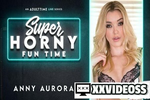 Anny Aurora – Super Horny Fun Time