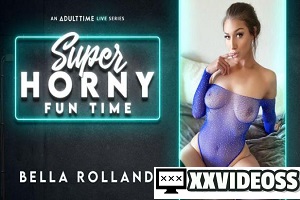 Bella Rolland – Super Horny Fun Time