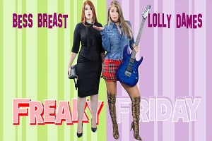 Bess Breast & Lolly Dames – An Even Freakier Friday