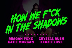 Reagan Foxx, Crystal Rush & Kenzie Love – How We Fuck In the Shadows