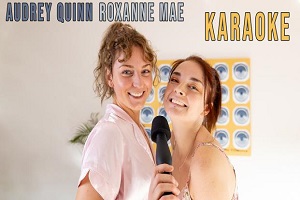Audrey Quinn & Roxanne Mae – Karaoke